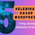 5 Kelebihan Dasar WordPress Yang Jarang Diketahui Orang